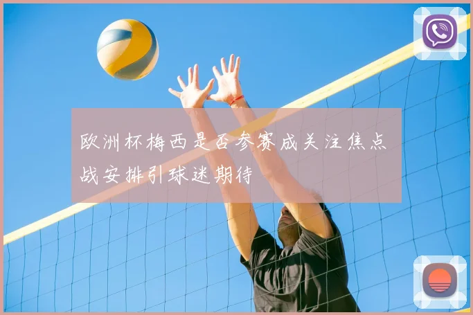 欧洲杯梅西是否参赛成关注焦点 備战安排引球迷期待